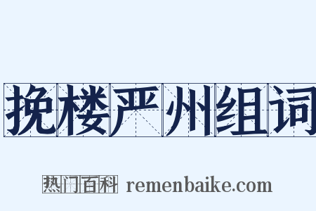 挽楼严州组词是什么意思的图片